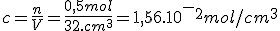 c=\frac{n}{V}=\frac{0,5mol}{32.cm^3}=1,56.10^-^2mol/cm^3